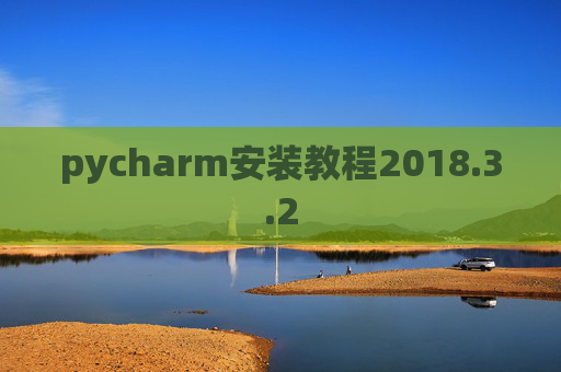 pycharm安装教程2018.3.2 pycharm安装教程2018.3.2